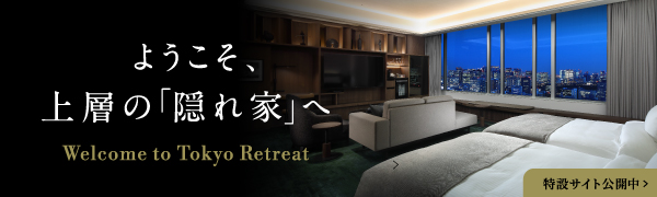 Tokyo Retreat ようこそ、上層の「隠れ家」へ
