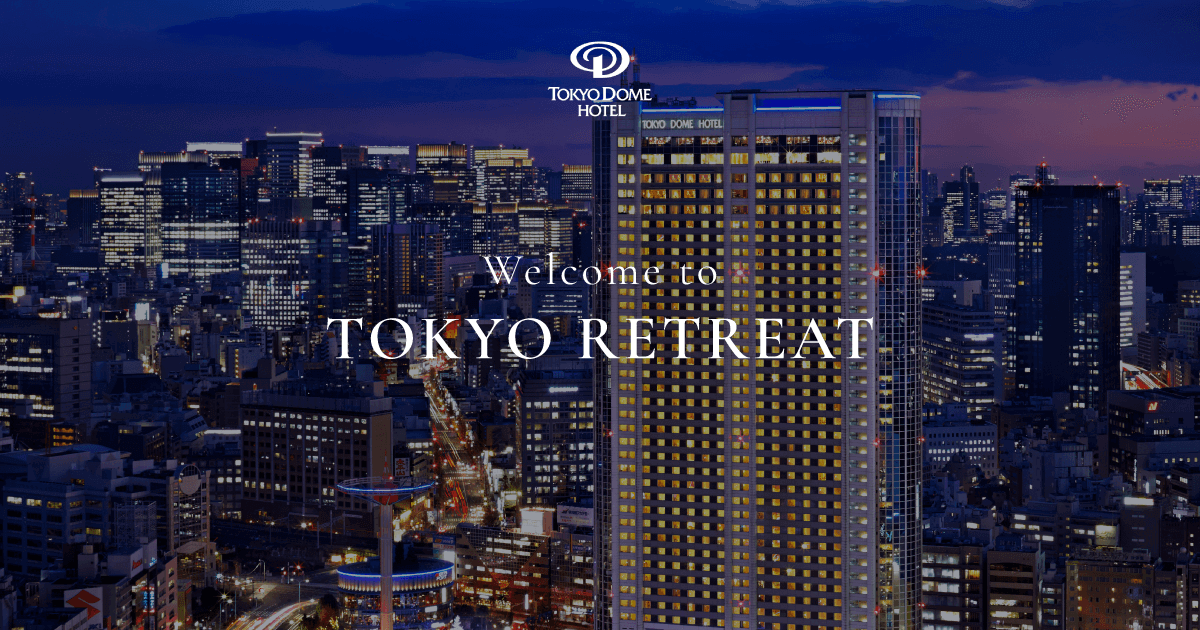 welcome to Tokyo Retreat | Tokyo Dome Hotel Official Site